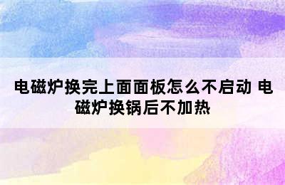 电磁炉换完上面面板怎么不启动 电磁炉换锅后不加热